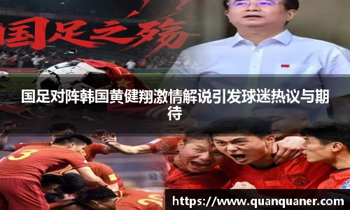 国足对阵韩国黄健翔激情解说引发球迷热议与期待