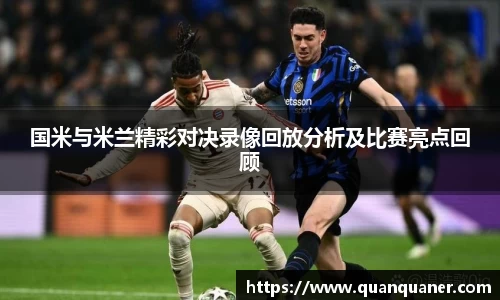 国米与米兰精彩对决录像回放分析及比赛亮点回顾