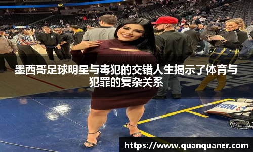 墨西哥足球明星与毒犯的交错人生揭示了体育与犯罪的复杂关系